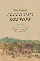 Freedom’s Debtors: British Antislavery in Sierra Leone in the Age of Revolution 0300217447 Book Cover