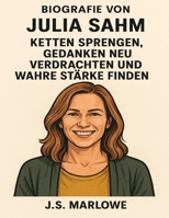 Biografie von Julia Sahm: Ketten sprengen, Gedanken neu verdrahten und wahre Stärke finden (German Edition) B0FL2ZTXRL Book Cover