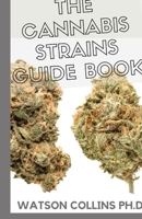 THE CANNABIS STRAINS GUIDE BOOK: This Is The Ultimate Guide Book About Cannabis Strains B084P82QTL Book Cover