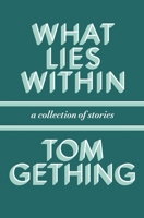 What Lies Within: A Collection of Stories 0985480432 Book Cover