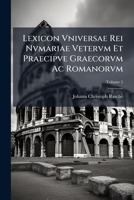 Lexicon Vniversae Rei Nvmariae Vetervm Et Praecipve Graecorvm Ac Romanorvm: Cvm Observationibvs Antiqvariis Geographicis Chronologicis Historicis ... Rasche, Volume 5 1287689337 Book Cover