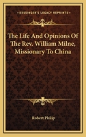 The Life and Opinions of the Rev. William Milne, D. D., Missionary to China 1359448632 Book Cover