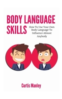 Body Language Skills: How To Use Your Own Body Language To Influence Almost Anybody 1646960467 Book Cover