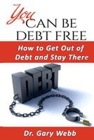 You Can Be Debt Free: How to Get Out of Debt and Stay There 1522954058 Book Cover