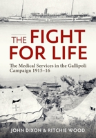 The Fight for Life: The Medical Services in the Gallipoli Campaign, 1915-16 1804513253 Book Cover