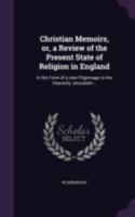 Christian Memoirs, or, a Review of the Present State of Religion in England: In the Form of a new Pilgrimage to the Heavenly Jerusalem .. 1346816034 Book Cover