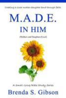 M.A.D.E. in Him: Mothers and Daughters Excel in Him 0692652809 Book Cover