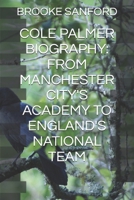 COLE PALMER BIOGRAPHY: FROM MANCHESTER CITY'S ACADEMY TO ENGLAND'S NATIONAL TEAM B0DW3QXHLY Book Cover