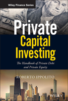 Private Capital Investing: The Handbook of Private Debt and Private Equity 1119526167 Book Cover