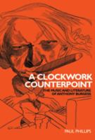 A Clockwork Counterpoint: The Music and Literature of Anthony Burgess 0719072050 Book Cover