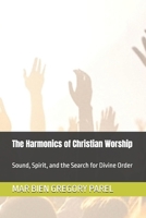 The Harmonics of Christian Worship: Sound, Spirit, and the Search for Divine Order B0FWJDWFK5 Book Cover