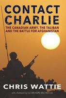 Contact Charlie: The Canadian Army, the Taliban, and the Battle for Afghanistan 1771803037 Book Cover