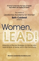 Women, LEAD!: Influential & Effective Strategies for Women Who Lead at Work, at Home, and in the Community 0578636174 Book Cover