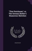 That Dutchman; or, The German Barber's Humorous Sketches 1341102572 Book Cover