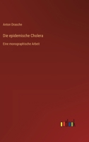 Die epidemische Cholera: Eine monographische Arbeit 3368452843 Book Cover