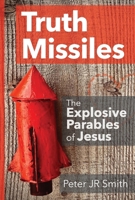 Truth Missiles: The Explosive Parables of Jesus: How Jesus’ Stories Challenge, Confront, and Change Lives 1068440007 Book Cover