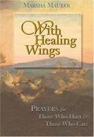 With Healing Wings: Prayers for Those Who Hurt & Those Who Care 0827242522 Book Cover