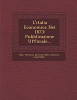 L'Italia Economica Nel 1873: Pubblicazione Ufficiale... 1249987741 Book Cover