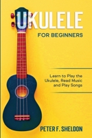 Ukulele for Beginners: Learn to Play the Ukulele, Read Music and Play Songs 1913842185 Book Cover