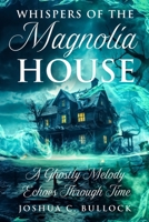 Whispers of the Magnolia House: A Ghostly Melody Echoes Through Time B0F3PCLT8R Book Cover