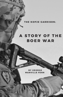 The Kopje Garrison: A Story of the Boer War 1518640338 Book Cover