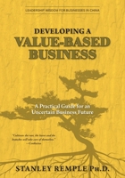Developing a Value-Based Business: A Practical Guide for an Uncertain Business Future (Leadership Wisdom for Businesses in China) 1038331501 Book Cover