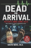 Dead on Arrival: Patients Who Came Back: True Stories of People Pronounced Dead...Who Lived B0H4GD4342 Book Cover