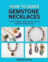 How to make Gemstone Necklaces: Craft Elegant Necklaces Using Natural Gemstones B0GZDC736D Book Cover