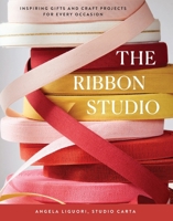 The Ribbon Studio: Inspiring Gifts and Craft Projects for Every Occasion 1419772880 Book Cover