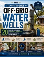 The Step-by-Step Guide to Off-Grid Water Wells: 20 Proven Methods to Find, Drill, and Access Groundwater for Homeowners B0HBCLM18L Book Cover