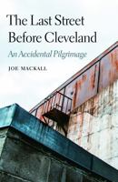 The Last Street Before Cleveland: An Accidental Pilgrimage (Class in America) 0803254741 Book Cover