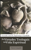 As Virtudes Teologais na Vida Espiritual: Vivendo com Fé, Esperança e Caridade (Portuguese Edition) B08TS2LGYC Book Cover