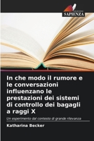In che modo il rumore e le conversazioni influenzano le prestazioni dei sistemi di controllo dei bagagli a raggi X (Italian Edition) 663030795X Book Cover