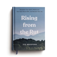 Rising from the Rut Reawaken Your Spirit, Rediscover Your God-Given Gifts, and Reclaim Your Joy B0FLCY5Y98 Book Cover