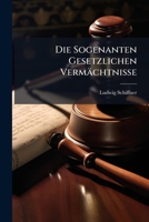 Die Sogenanten Gesetzlichen Vermächtnisse: Eine Erbrechtliche Studie Auf Grundlage Des Römischen Und Österreichischen Privatrechtes : Unter ... Bedeutender Codificationen 1147613664 Book Cover