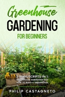 Greenhouse Gardening for Beginners: 2 Manuscripts in 1- Greenhouse Gardening and How to Build a Greenhouse B08LGMR2KB Book Cover