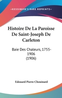 Histoire de la Paroisse de Saint-Joseph de Carleton (Baie Des Chaleurs): 1755-1906 (Classic Reprint) 1160110387 Book Cover