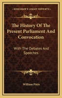 The History Of The Present Parliament And Convocation: With The Debates And Speeches 1163291137 Book Cover