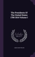 The Presidents Of The United States 1789 1914 Volume I 1149503041 Book Cover