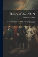 Eliza Woodson: Or, The Early Days Of One Of The World's Workers. A Story Of American Life 1022575546 Book Cover