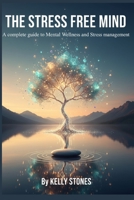 THE STRESS FREE MIND: A Complete Guide to Mental Wellness and Stress Management B0FQ2X2HDL Book Cover