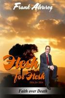 Flesh For Flesh: In this book you will discover the God of Miracles. The God of the Impossible. You will find testimonies of people that came face to face with death and live to tell their story. This 1515296814 Book Cover