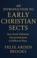 An Introduction to Early Christian Sects: How Early Followers Interpreted Jesus in Different Ways B0G6JFHML2 Book Cover