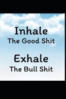 Inhale the Good Shit - Exhale the Bull Shit: My Journal 1070244635 Book Cover