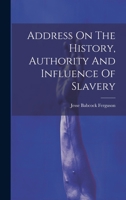 Address On The History, Authority And Influence Of Slavery 1021541281 Book Cover
