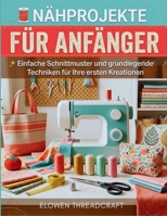 NÄHPROJEKTE FÜR ANFÄNGER: Einfache Schnittmuster und grundlegende Techniken für Ihre ersten Kreationen (German Edition) B0GSQW8BMR Book Cover