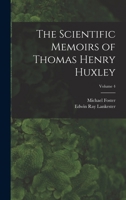 The Scientific Memoirs of Thomas Henry Huxley; Volume 4 1019088508 Book Cover