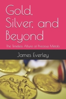 Gold, Silver, and Beyond: The Timeless Allure of Precious Metals B0DY7F96JT Book Cover