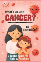 What's Up with Cancer? – A Gentle Guide for Kids and Families B0FMZWCC36 Book Cover