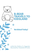 B-Bear Travels to Kidsland: No School Today! B085K8N3F9 Book Cover